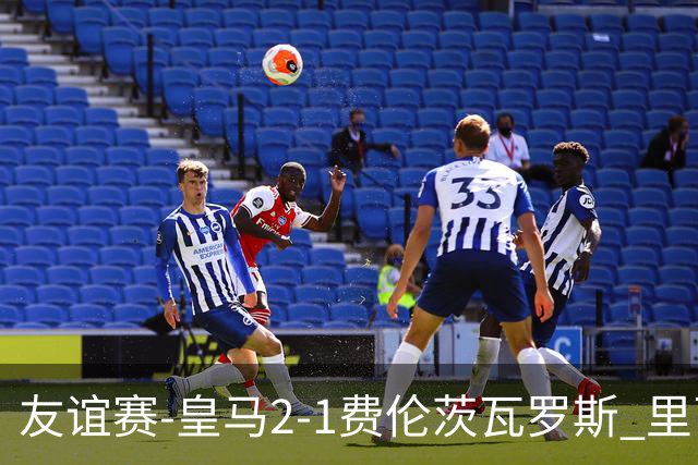 友谊赛-皇马2-1费伦茨瓦罗斯 里瓦斯建功埃斯皮破门巴尔韦德助攻